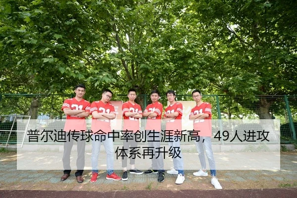 普尔迪传球命中率创生涯新高，49人进攻体系再升级